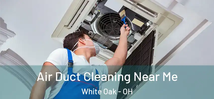  Air Duct Cleaning Near Me White Oak - OH