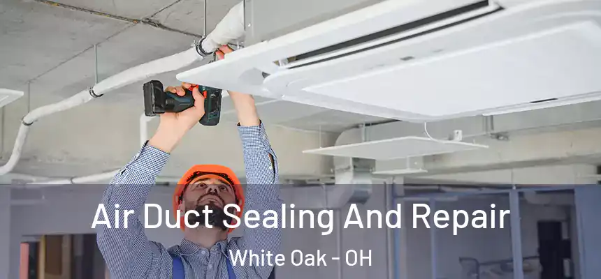  Air Duct Sealing And Repair White Oak - OH