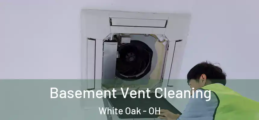  Basement Vent Cleaning White Oak - OH