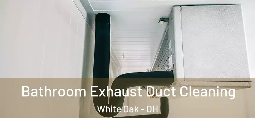  Bathroom Exhaust Duct Cleaning White Oak - OH