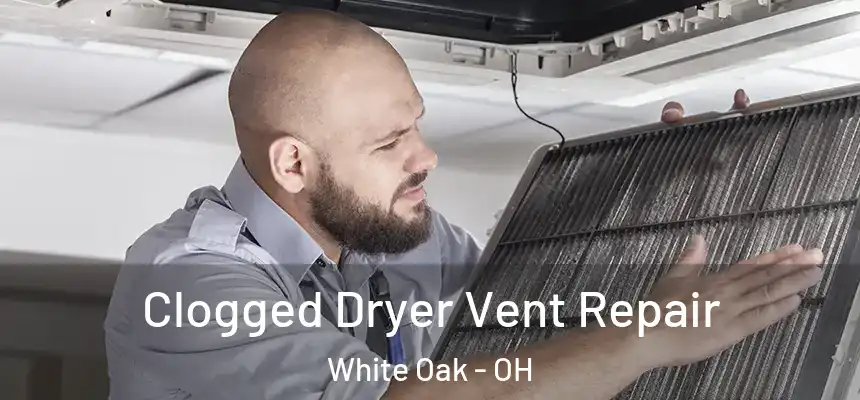  Clogged Dryer Vent Repair White Oak - OH
