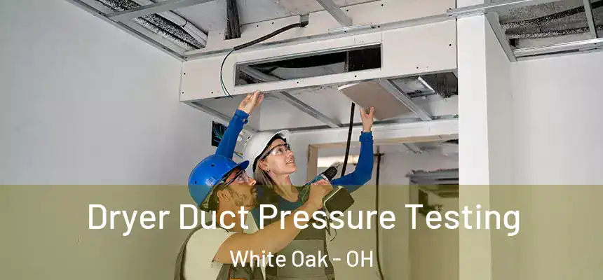  Dryer Duct Pressure Testing White Oak - OH