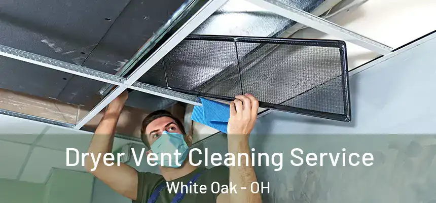  Dryer Vent Cleaning Service White Oak - OH