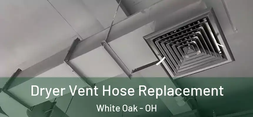  Dryer Vent Hose Replacement White Oak - OH