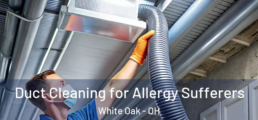  Duct Cleaning for Allergy Sufferers White Oak - OH