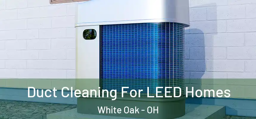  Duct Cleaning For LEED Homes White Oak - OH