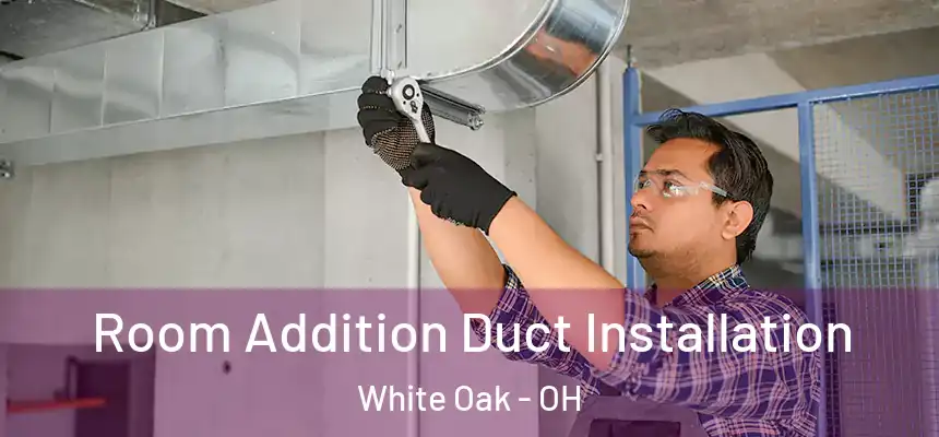 Room Addition Duct Installation White Oak - OH